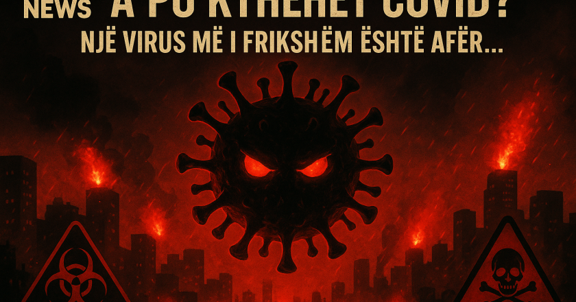 KTHIMI I COVID: NJË VIRUS I RI, NJË PLAN I ERRËT DHE NJË BOTË NË PRAG TË NJË SPERKATJEJE GLOBALE!”-Çkemi News