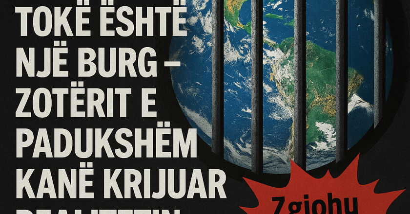 PLANETI TOKË ËSHTË NJË BURG – ZOTËRIT E PADUKSHËM KANË KRIJUAR REALITETIN E RREMË” (Zgjohu para se të jetë vonë!)-Çkemi News